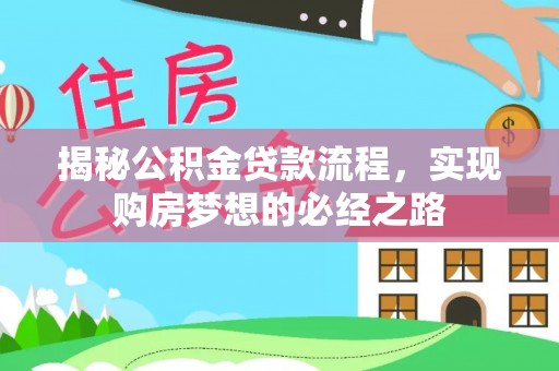 利川揭秘公积金贷款流程，实现购房梦想的必经之路