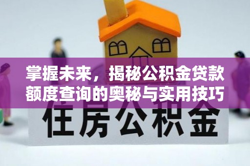 利川掌握未来，揭秘公积金贷款额度查询的奥秘与实用技巧