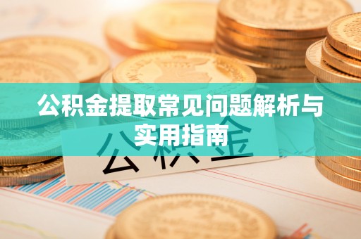 利川公积金提取常见问题解析与实用指南