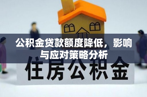利川公积金贷款额度降低，影响与应对策略分析