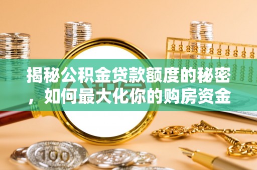 利川揭秘公积金贷款额度的秘密，如何最大化你的购房资金