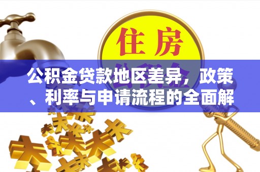 利川公积金贷款地区差异，政策、利率与申请流程的全面解析