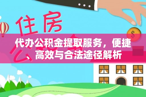 利川代办公积金提取服务，便捷、高效与合法途径解析