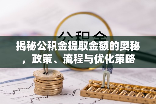 利川揭秘公积金提取金额的奥秘，政策、流程与优化策略
