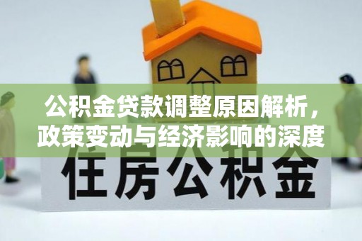 利川公积金贷款调整原因解析，政策变动与经济影响的深度探讨