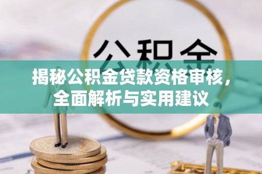 利川揭秘公积金贷款资格审核，全面解析与实用建议