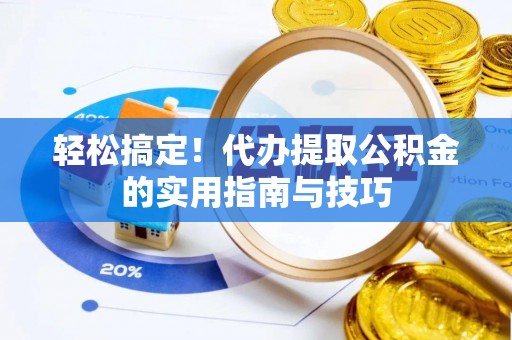 利川轻松搞定！代办提取公积金的实用指南与技巧