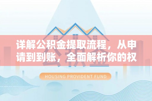 利川详解公积金提取流程，从申请到到账，全面解析你的权益与操作步骤