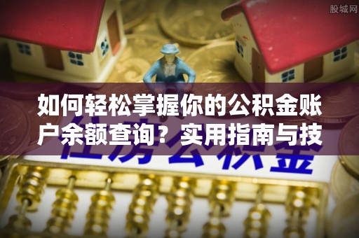 利川如何轻松掌握你的公积金账户余额查询？实用指南与技巧