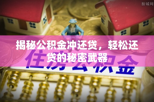 利川揭秘公积金冲还贷，轻松还贷的秘密武器