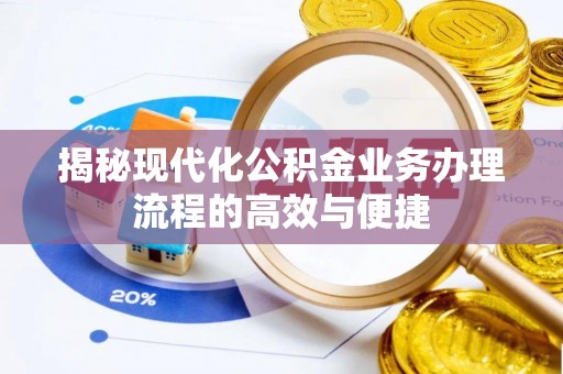 利川揭秘现代化公积金业务办理流程的高效与便捷