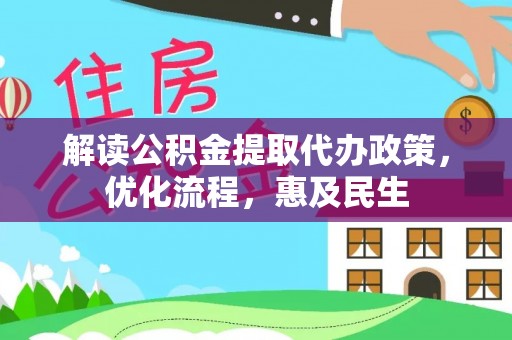 利川解读公积金提取代办政策，优化流程，惠及民生