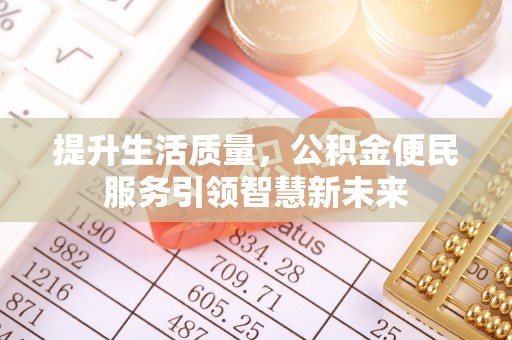 利川提升生活质量，公积金便民服务引领智慧新未来