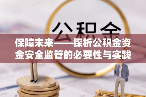 利川保障未来——探析公积金资金安全监管的必要性与实践路径