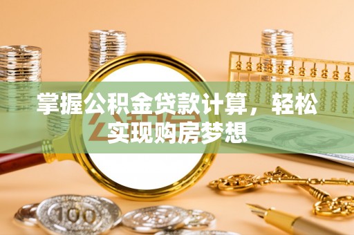 利川掌握公积金贷款计算，轻松实现购房梦想