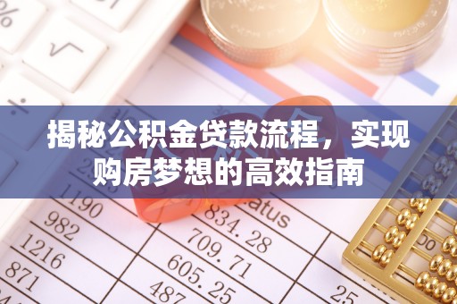 利川揭秘公积金贷款流程，实现购房梦想的高效指南