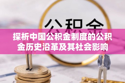 利川探析中国公积金制度的公积金历史沿革及其社会影响