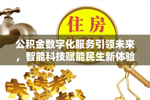 利川公积金数字化服务引领未来，智能科技赋能民生新体验