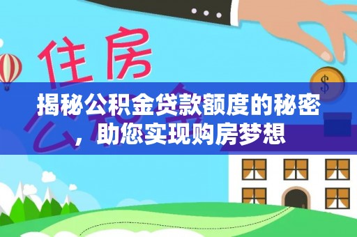 利川揭秘公积金贷款额度的秘密，助您实现购房梦想