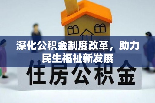 利川深化公积金制度改革，助力民生福祉新发展