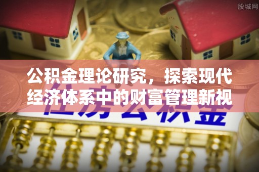 利川公积金理论研究，探索现代经济体系中的财富管理新视角