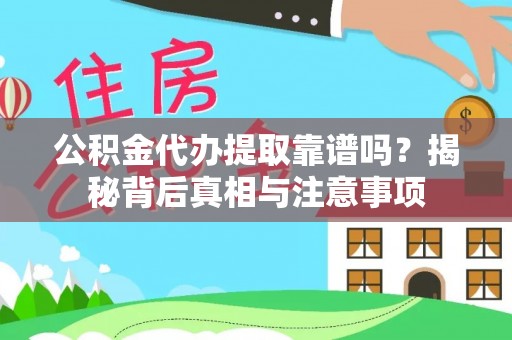 利川公积金代办提取靠谱吗？揭秘背后真相与注意事项