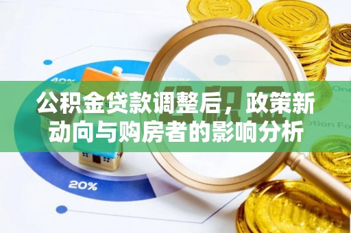 利川公积金贷款调整后，政策新动向与购房者的影响分析