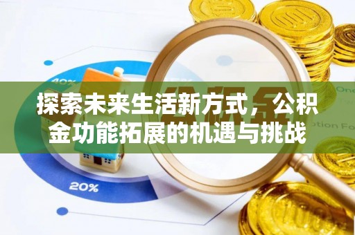 利川探索未来生活新方式，公积金功能拓展的机遇与挑战