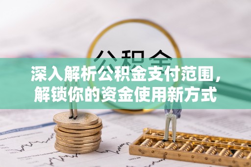 利川深入解析公积金支付范围，解锁你的资金使用新方式