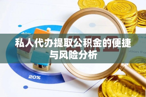 利川私人代办提取公积金的便捷与风险分析