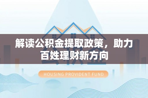 利川解读公积金提取政策，助力百姓理财新方向