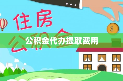 利川公积金代办提取费用
