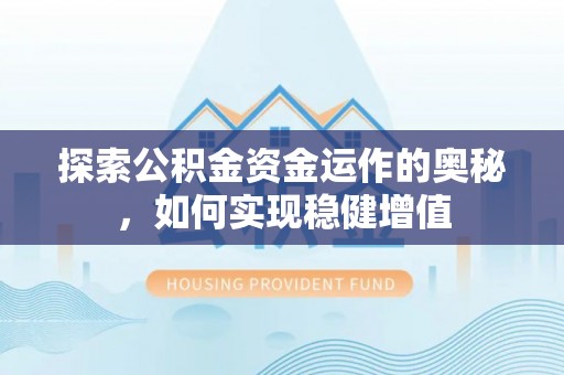 利川探索公积金资金运作的奥秘，如何实现稳健增值
