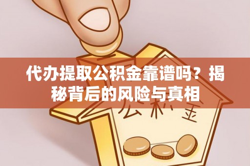 利川代办提取公积金靠谱吗？揭秘背后的风险与真相
