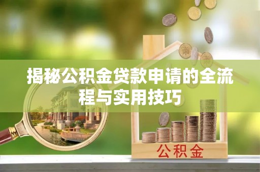 利川揭秘公积金贷款申请的全流程与实用技巧