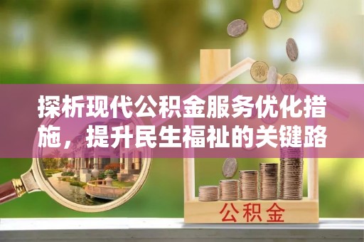 利川探析现代公积金服务优化措施，提升民生福祉的关键路径
