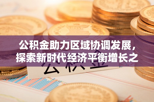 利川公积金助力区域协调发展，探索新时代经济平衡增长之道