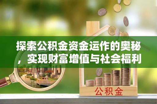 利川探索公积金资金运作的奥秘，实现财富增值与社会福利双赢
