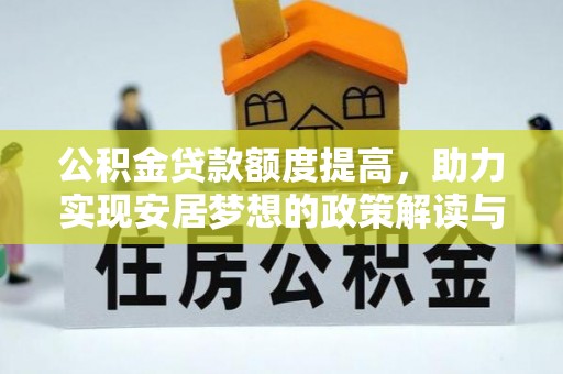 利川公积金贷款额度提高，助力实现安居梦想的政策解读与未来展望