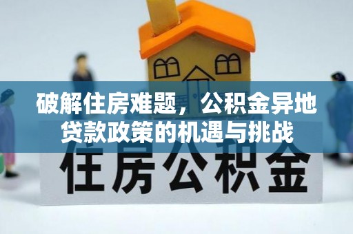 利川破解住房难题，公积金异地贷款政策的机遇与挑战