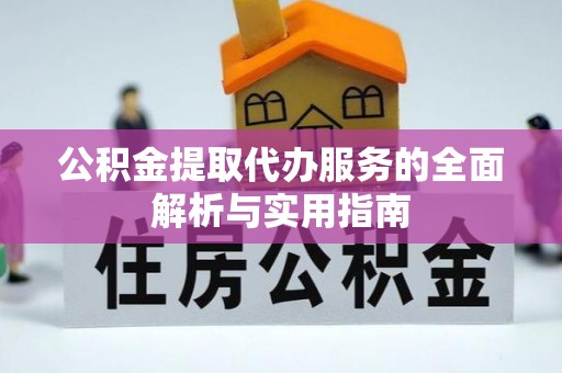 利川公积金提取代办服务的全面解析与实用指南