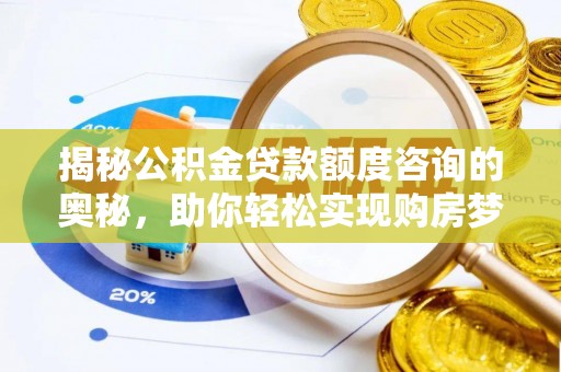 利川揭秘公积金贷款额度咨询的奥秘，助你轻松实现购房梦想