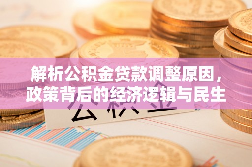 利川解析公积金贷款调整原因，政策背后的经济逻辑与民生影响