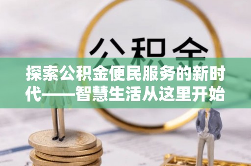 利川探索公积金便民服务的新时代——智慧生活从这里开始