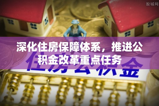 利川深化住房保障体系，推进公积金改革重点任务