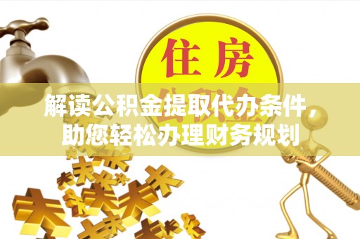 利川解读公积金提取代办条件，助您轻松办理财务规划