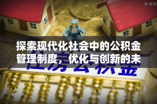 利川探索现代化社会中的公积金管理制度，优化与创新的未来方向
