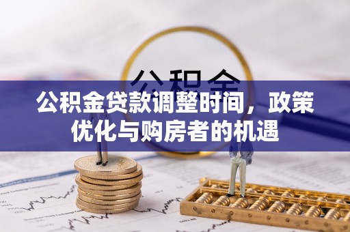 利川公积金贷款调整时间，政策优化与购房者的机遇
