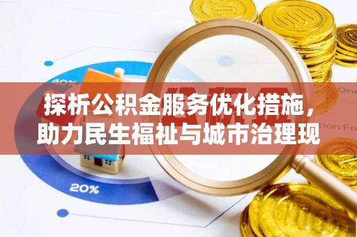利川探析公积金服务优化措施，助力民生福祉与城市治理现代化