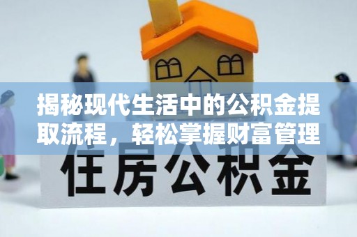 利川揭秘现代生活中的公积金提取流程，轻松掌握财富管理新技能
